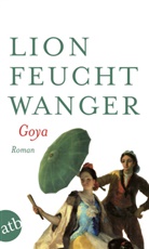 Lion Feuchtwanger - Goya oder Der arge Weg der Erkenntnis