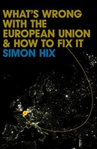 Hix, Simon Hix, Simon (Professor of European and Comparative Politics Hix, Hix Simon - What's Wrong with the European Union and How to Fix It