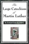 Martin Luther - The Large Catechism of Martin Luther