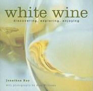Jonathan Ray, Alan Williams - White Wine Discovering, Exploring, Enjoying