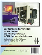 Nicole Laue - Der Windows Server 2008 MCITP Trainer - Die Pflichtprüfungen MCITP Server Administrator - Vorbereitung zu den Prüfungen 70-640, 70-642 und 70-646