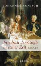 Johannes Kunisch - Friedrich der Große in seiner Zeit