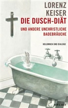 Lorenz Keiser - Die Dusch-Diät und andere unchristliche Badebräuche