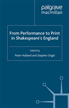 P. Holland, Peter Orgel Holland, Holland, P Holland, P. Holland, Peter Holland... - From Performance to Print in Shakespeare''s England