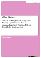Michael Hülsmann - Entwurf und Implementierung eines Routing-Algorithmus und eines zugrundeliegenden Datenmodells am Beispiel des Straßennetzes