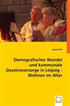 Isabel Wolf - Demografischer Wandel und kommunale Daseinsvorsorge in Leipzig - Wohnen im Alter