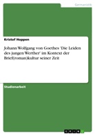 Kristof Hoppen - Johann Wolfgang von Goethes 'Die Leiden des jungen Werther' im Kontext der Brief(roman)kultur seiner Zeit