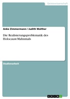 Judit Walther, Judith Walther, Ank Zimmermann, Anke Zimmermann - Die Realisierungsproblematik des Holocaust-Mahnmals