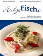 Marion Kiesewetter, Hans D. Kellner, Hans Dieter Kellner, Ursula Sonnenberg - AufgeFischt, Die besten Rezepte aus Restaurants an der Ostseeküste