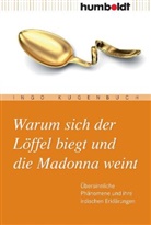 Ingo Kugenbuch - Warum sich der Löffel biegt und die Madonna weint