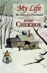 Anton Chekhov, Anton Pavlovich Chekhov - My Life (the Story of a Provincial)