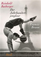 Reinhold Batberger - Der Jahrhundertjongleur Francis Brunn