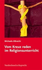 Michaela Albrecht - Vom Kreuz reden im Religionsunterricht