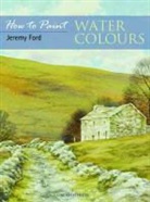 Jeremy Ford, Jeremy C. Ford - How to Paint: Water Colours