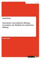 Daniel Fischer - Demokratie und politische Bildung -  Grundsätze der Didaktik der politischen Bildung; .