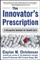 Clayton Christensen, Clayton M. Christensen, Clayton M. (Harvard Business School) Christensen, Jerome Grossman, Jerome H. Grossman, Jason Hwang... - The Innovator's Prescription
