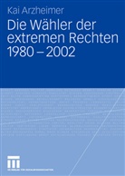 Kai Arzheimer - Die Wähler der extremen Rechten 1980 - 2002