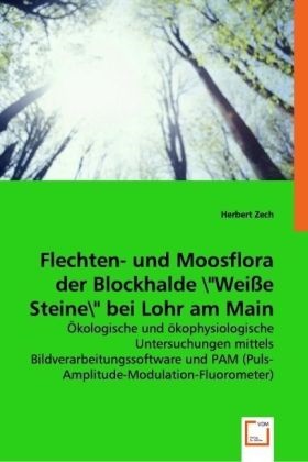 Herbert Zech - Flechten- und Moosflora der Blockhalde "Weiße Steine" bei Lohr am Main Ökologische und ökophysiologische Untersuchungen mittels Bildverarbeitungssoftware und PAM (Puls-Amplitude-Modulation-Fluorometer)