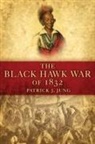 Patrick J Jung, Patrick J. Jung - The Black Hawk War of 1832