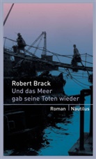 Robert Brack - Und das Meer gab seine Toten wieder