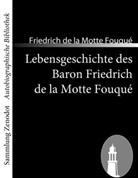 Friedrich de la Motte Fouqué, Friedrich de la Motte Fouqué - Lebensgeschichte des Baron Friedrich de la Motte Fouqué