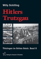 Willy Schilling - Hitlers Trutzgau. Thüringen im Dritten Reich. Bd.2