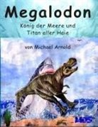 Michael Arnold - Megalodon - König der Meere und Titan aller Haie