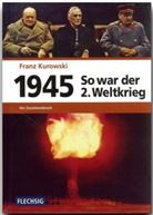 Franz Kurowski - So war der 2. Weltkrieg - 7: 1945 - Der Zusammenbruch