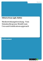 Viktoria Kruse, Viktoria Kruse (geb Bahle), Viktoria Kruse (geb. Bahle) - Medienwirkungsforschung - Vom Stimulus-Response-Modell zum Uses-and-Gratifications-approach