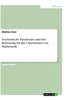 Matthias Dietz - Stochastische Paradoxien und ihre Bedeutung für das Unterrichten von Mathematik