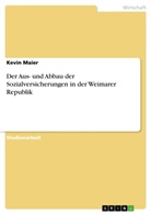 Kevin Maier - Der Aus- und Abbau der Sozialversicherungen in der Weimarer Republik