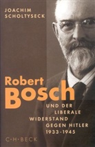 Joachim Scholtyseck - Robert Bosch und der liberale Widerstand gegen Hitler 1933 bis 1945