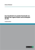 Doreen Gleissner - Das Geschlecht als soziales Konstrukt am Beispiel der Agnes-Studie und am Beispiel Jin Xin