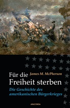 James McPherson, James M McPherson, James M. McPherson - Für die Freiheit sterben