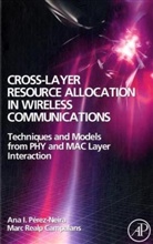 Ana I. Perez-Neira, Marc R. Campalans, Ana Perez-Neira, Ana I. Perez-Neira, Ana I. (Centre Tecnologic Telecomunicaciones Perez-Neira, Ana I./ Campalans Perez-neira... - Cross-Layer Resource Allocation in Wireless Communications