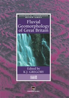 K. J. Gregory, K.J. Gregory, J Gregory, K J Gregory - Fluvial Geomorphology of Great Britain