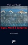 Paul Wittwer - Eiger, Mord und Jungfrau