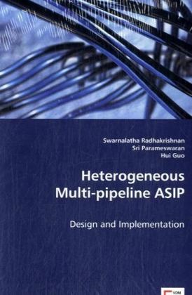 Hui,  Hui, Guo S. Hui, Hui Hui, Sr Parameswaran, Sri Parameswaran... - Heterogeneous Multi-pipeline ASIP - Design and Implementation