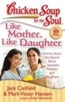 Jack Canfield, Jack/ Hansen Canfield, Mark Victor Hansen, Amy Newmark - Chicken Soup for the Soul, Like Mother, Like Daughter