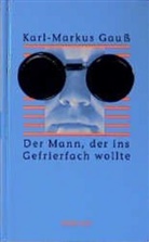Karl-Markus Gauß - Der Mann, der ins Gefrierfach wollte