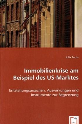 Julia Fuchs - Immobilienkrise am Beispiel des US-Marktes Entstehungsursachen, Auswirkungen und Instrumente zur Begrenzung