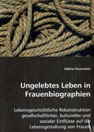 Sabine Feuerstein - Ungelebtes Leben in Frauenbiographien