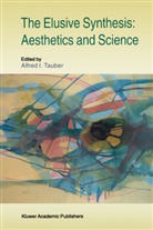 I Tauber, A I Tauber, A. I. Tauber, A.I. Tauber, Alfred I. Tauber - The Elusive Synthesis: Aesthetics and Science
