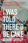Sloane Crosley - I Was Told There'd be Cake
