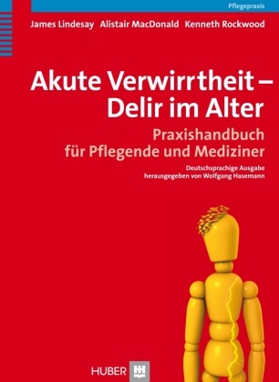 Jame Lindesay, James Lindesay, Alistai MacDonald, Alistair Macdonald, Alistair McDonald, Kenn Rockwood... - Akute Verwirrtheit - Delir im Alter - Praxishandbuch für Pflegende und Mediziner