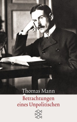 Thomas Mann - Betrachtungen eines Unpolitischen - Mit e. Vorw. v. Hanno Helbling