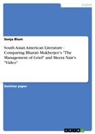 Sonja Blum - South Asian American Literature - Comparing Bharati Mukherjee's "The Management of Grief" and Meera Nair's "Video"