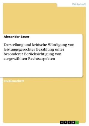 Alexander Sauer - Darstellung und kritische Würdigung von leistungsgerechter Bezahlung unter besonderer Berücksichtigung von ausgewählten Rechtsaspekten