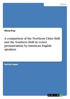 Olivia Frey - A comparison of the Northern Cities Shift and the Southern Shift in vowel pronunciation by American English speakers