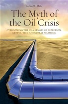 Robin Mills, Robin M. Mills - Myth of the Oil Crisis